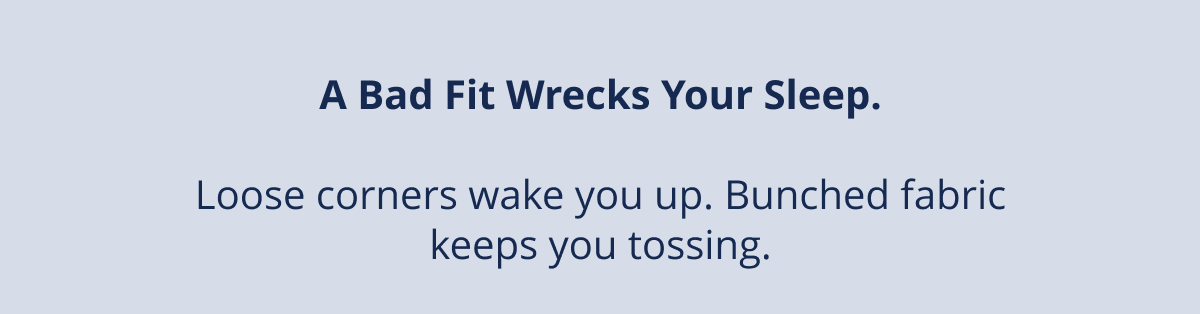 A Bad Fit Wrecks Your Sleep.