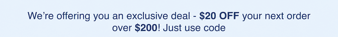 Save $20 OFF your next order over $200 with code:
