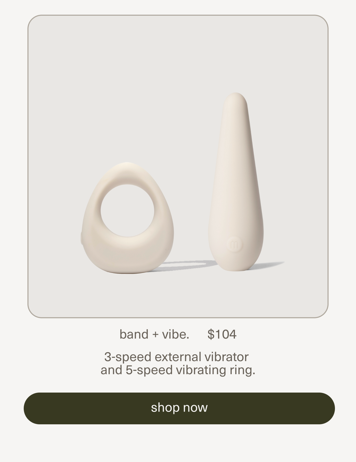 band + vibe. | $104 | 3-speed external vibrator  and 5-speed vibrating ring | [ shop now ]