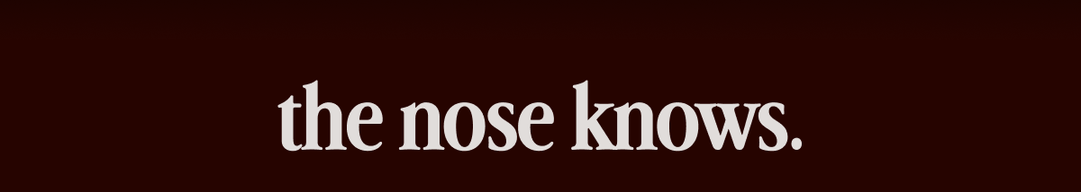 the nose knows.