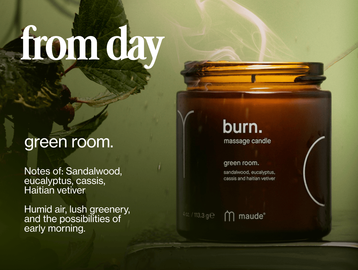 from day | green room. | Notes of: Sandalwood, eucalyptus, cassis, Haitian vetiver | Humid air, lush greenery, and the possibilities of early morning.
