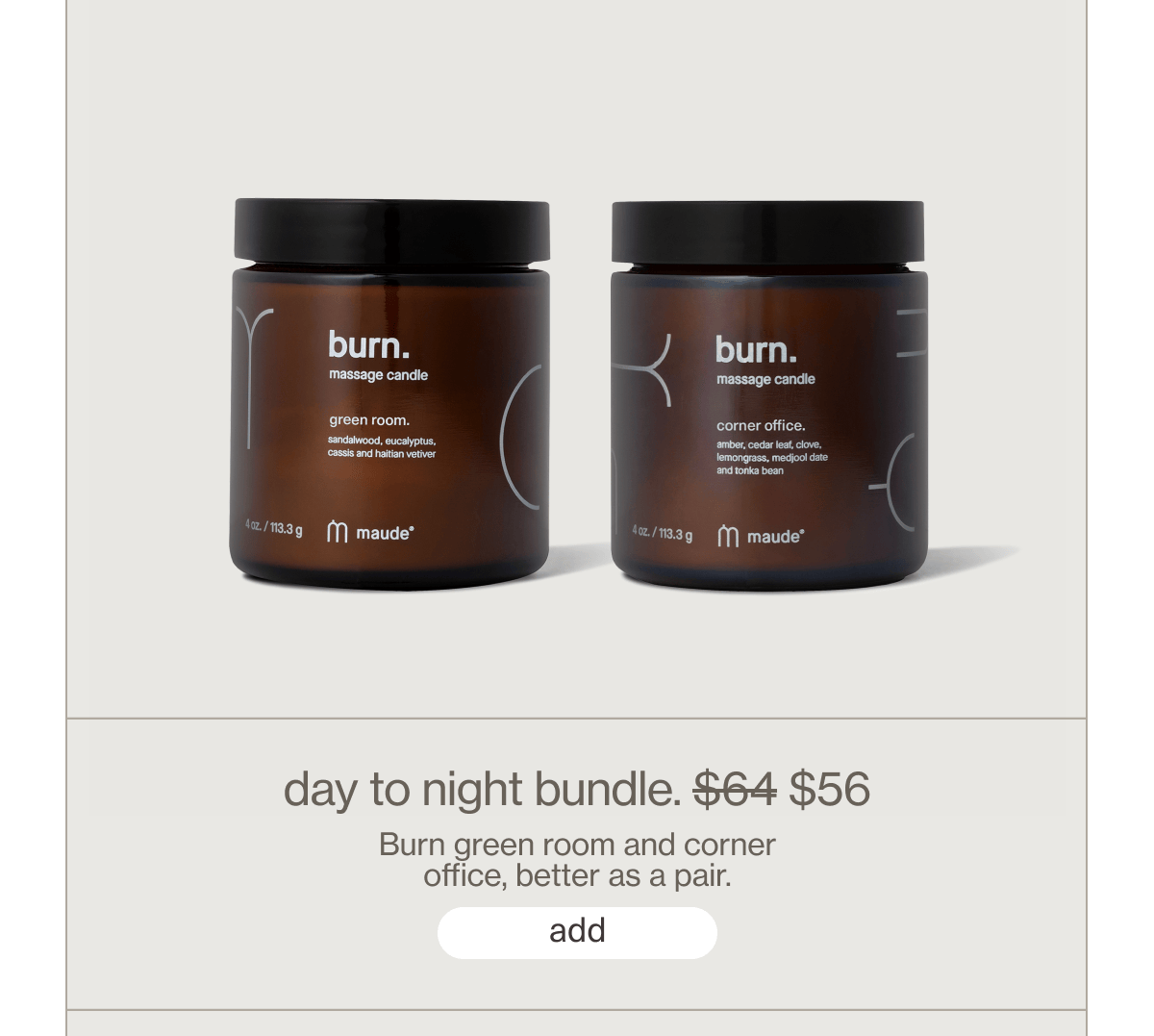 day to night bundle | $56 | Burn green room and corner office, better as a pair. | [ add ]
