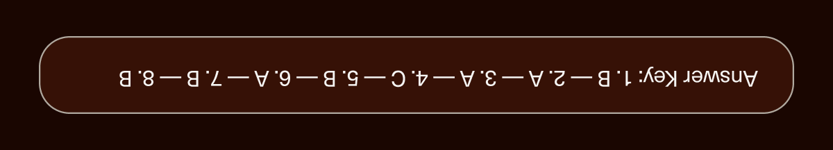 Answer Key: 1. B — 2. A — 3. A — 4. C — 5. B — 6. A — 7. B — 8. B