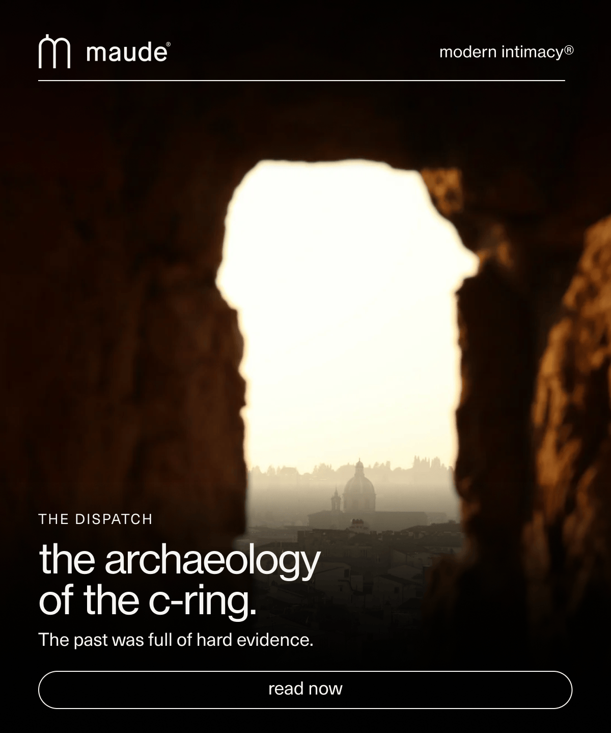 maude | modern intimacy | The Dispatch | the archaeology of the c-ring. | The past was full of hard evidence. | [ read now ]
