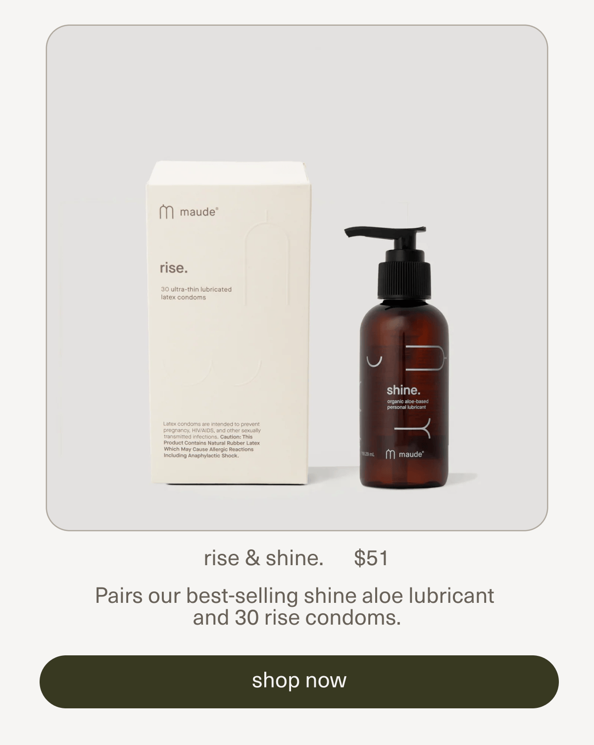 rise & shine. | $51 | Pairs our best-selling shine aloe lubricant  and 30 rise condoms. | [ shop now ]