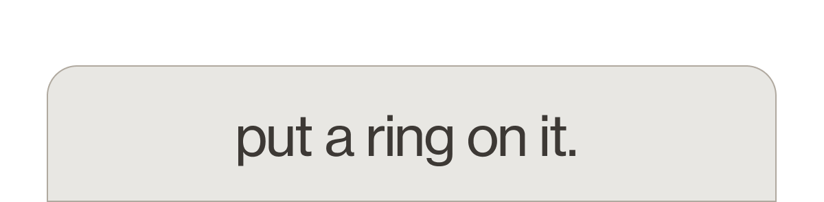 put a ring on it.