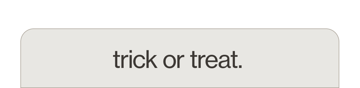 trick or treat.