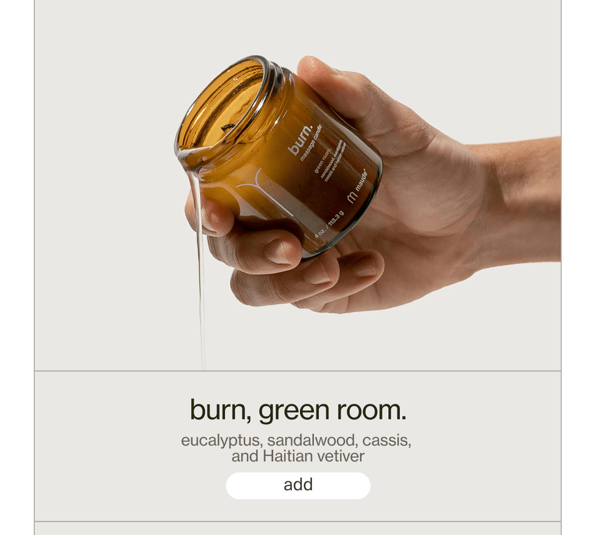 burn, green room. | eucalyptus, sandalwood, cassis,  and Haitian vetiver | [ add ]