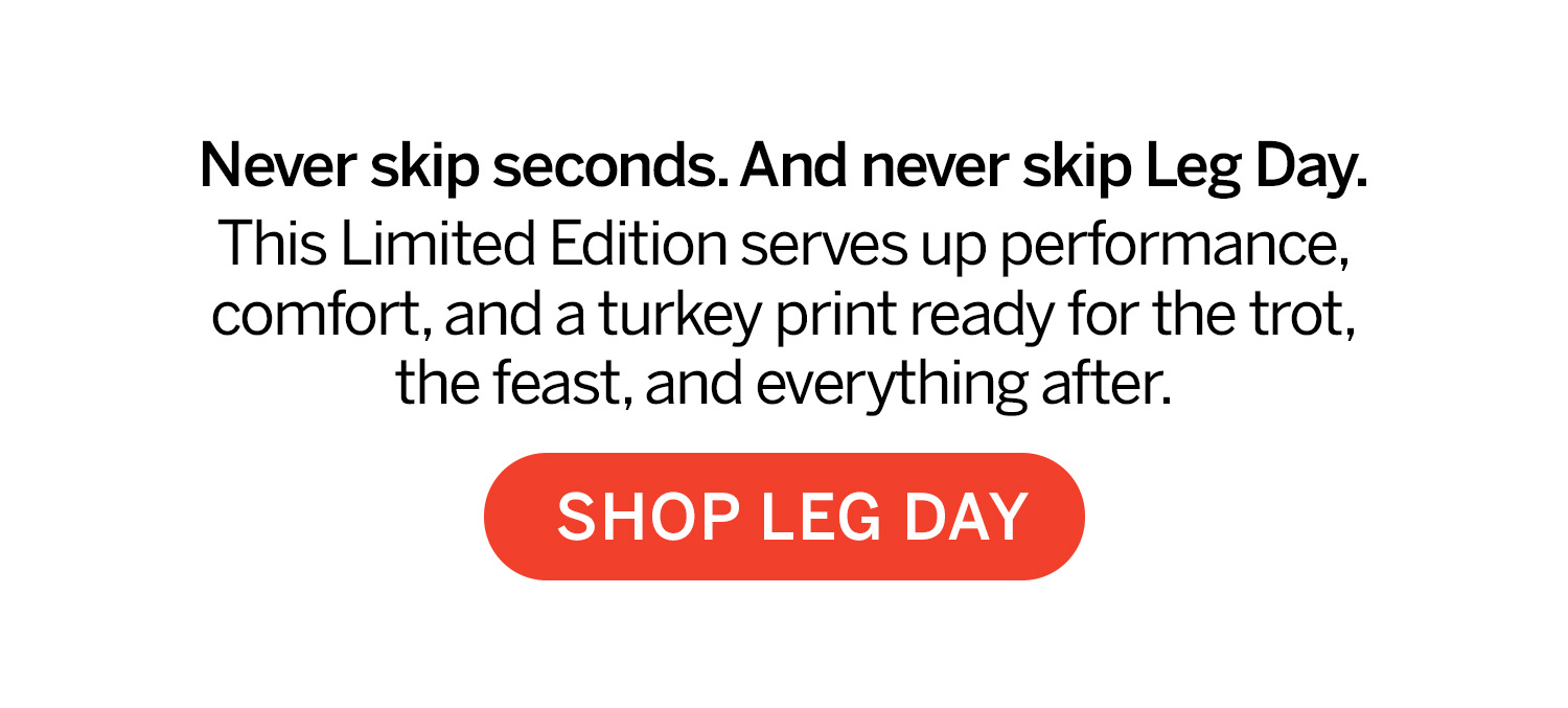 Never skip seconds and never skip leg day. Shop leg day. 