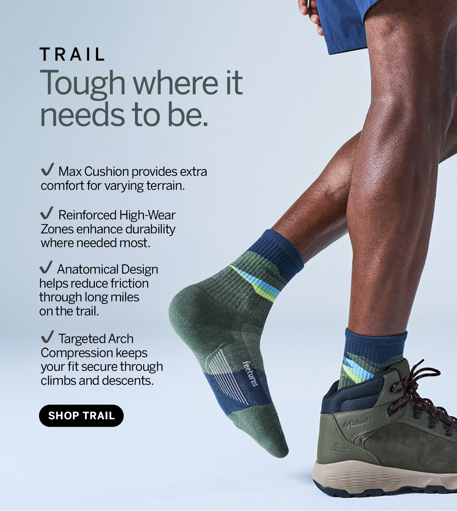 Trail. Tough where it needs to be. Shop Trail.