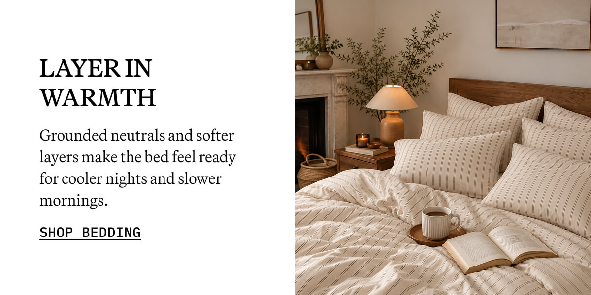 Layer in warmth. Grounded neutrals and softer layers make the bed feel ready for cooler nights and slower mornings. Shop bedding
