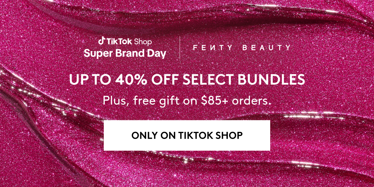 TIKTOK SHOP SUPER BRAND DAY | FENTY BEAUTY UP TO 40% OFF SELECT BUNDLES. Plus, free gift on $85+ orders. ONLY ON TIKTOK SHOP.