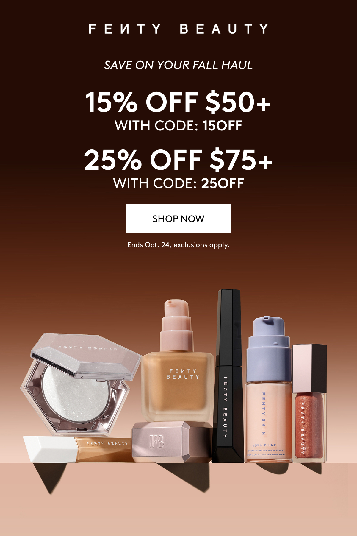 FENTY BEAUTY | SAVE ON YOUR FALL HAUL | 15% OFF $50+ WITH CODE: 15OFF | 25% OFF $75+ WITH CODE: 25OFF | SHOP NOW | Ends Oct. 24, exclusions apply.