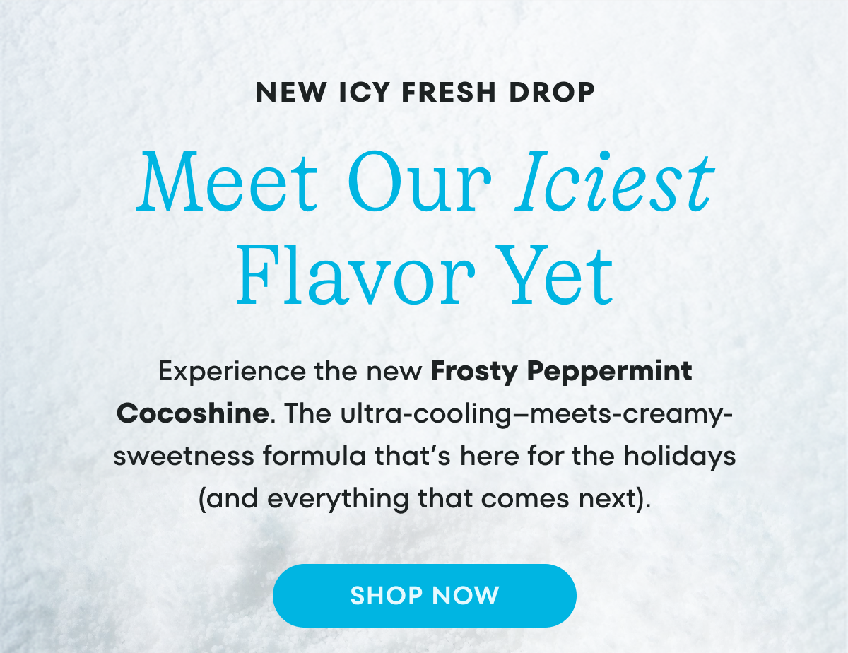 Meet Our Iciest Flavor Yet - Frosty Peppermint Cocoshine