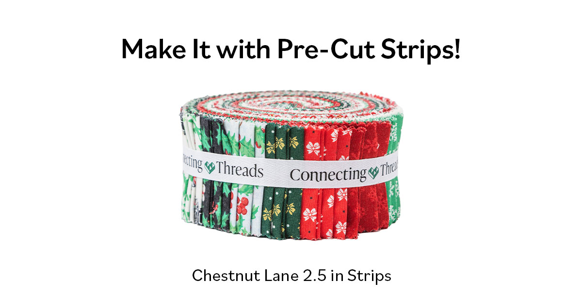 Make It with Pre-Cut Strips! Chestnut Lane 2.5 in Strips >>