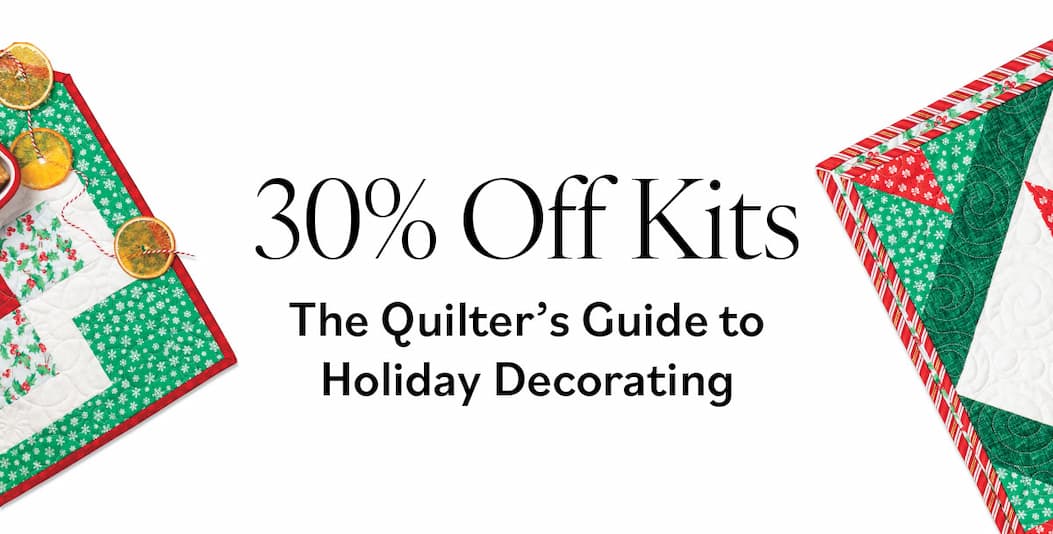 30% off kits. The Quilter's Guide to Holiday Decorating >>