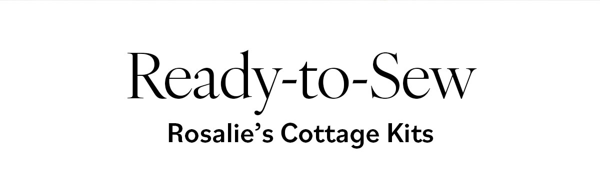 Ready-to-Sew  Rosalie’s Cottage Kits