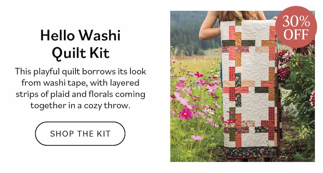 Hello Washi Kit This playful quilt borrows its look from washi tape, with layered strips of plaid and florals coming together in a cozy throw. Shop the Kit