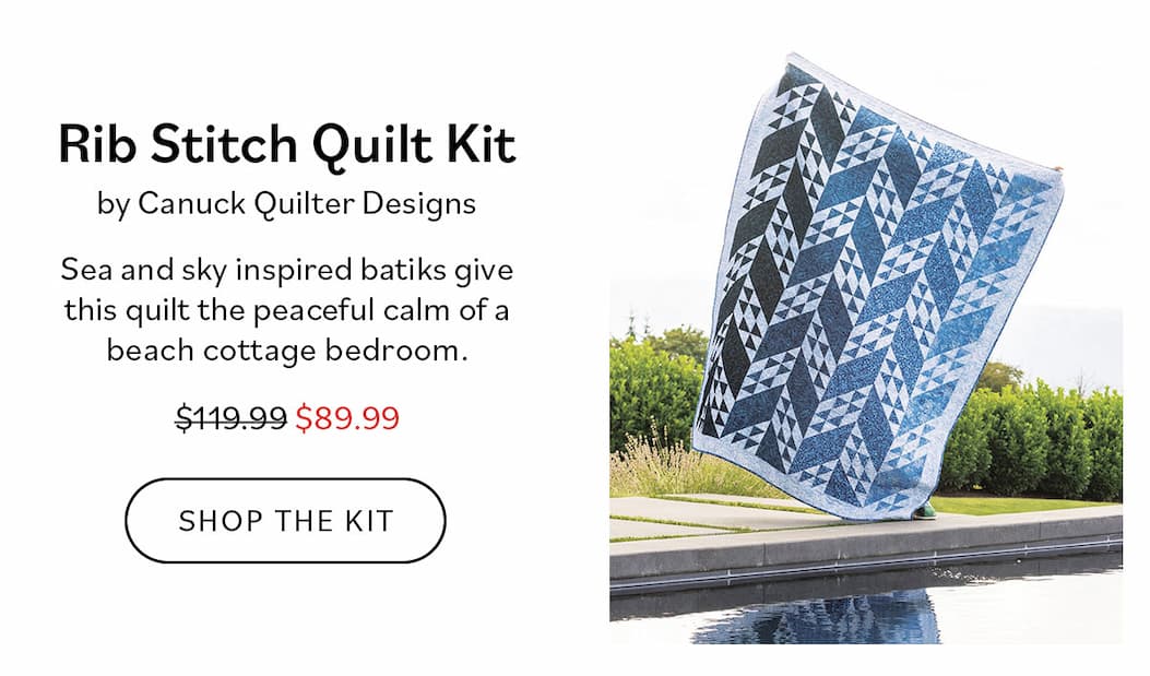 Rib Stitch Quilt Kit by Canuck Quilter Designs $119.99 $89.99 Sea and sky inspired batiks give this quilt the peaceful calm of a beach cottage bedroom. Shop the Kit