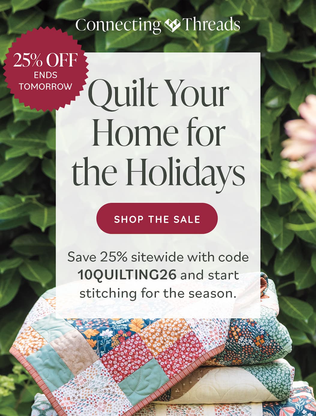 Quilt Your Home for the Holidays Save 25% sitewide with code 10QUILTING26 and start stitching for the season. Shop the Sale