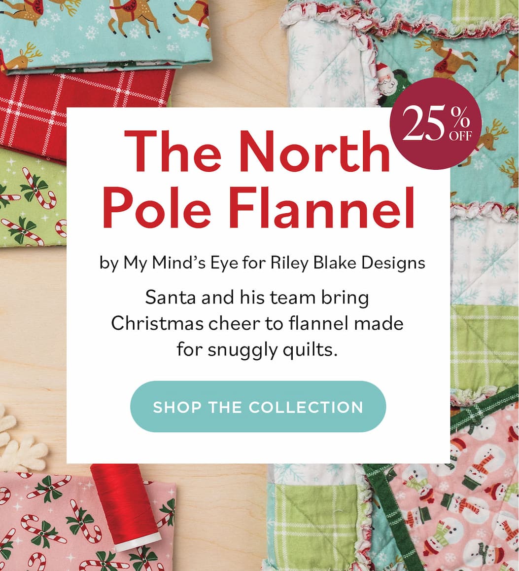 The North Pole Flannel by My Mind's Eye for Riley Blake Designs. Santa and his team bring Christmas cheer to flannel made for snuggly quilts. Shop the Collection 25% OFF