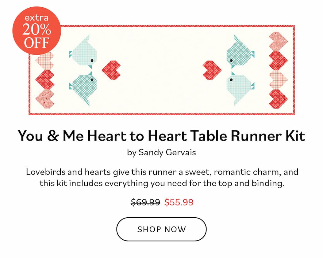 You & Me Heart to Heart Table Runner by Sandy Gervais. Lovebirds and hearts give this runner a sweet, romantic charm, and this kit includes everything you need for the top and binding. Was $69.99, now $55.99