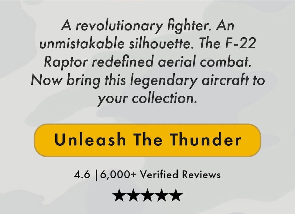 A revolutionary fighter. An unmistakable silhouette. The F-22 Raptor redefined aerial combat.  Now bring this legendary aircraft to your collection.