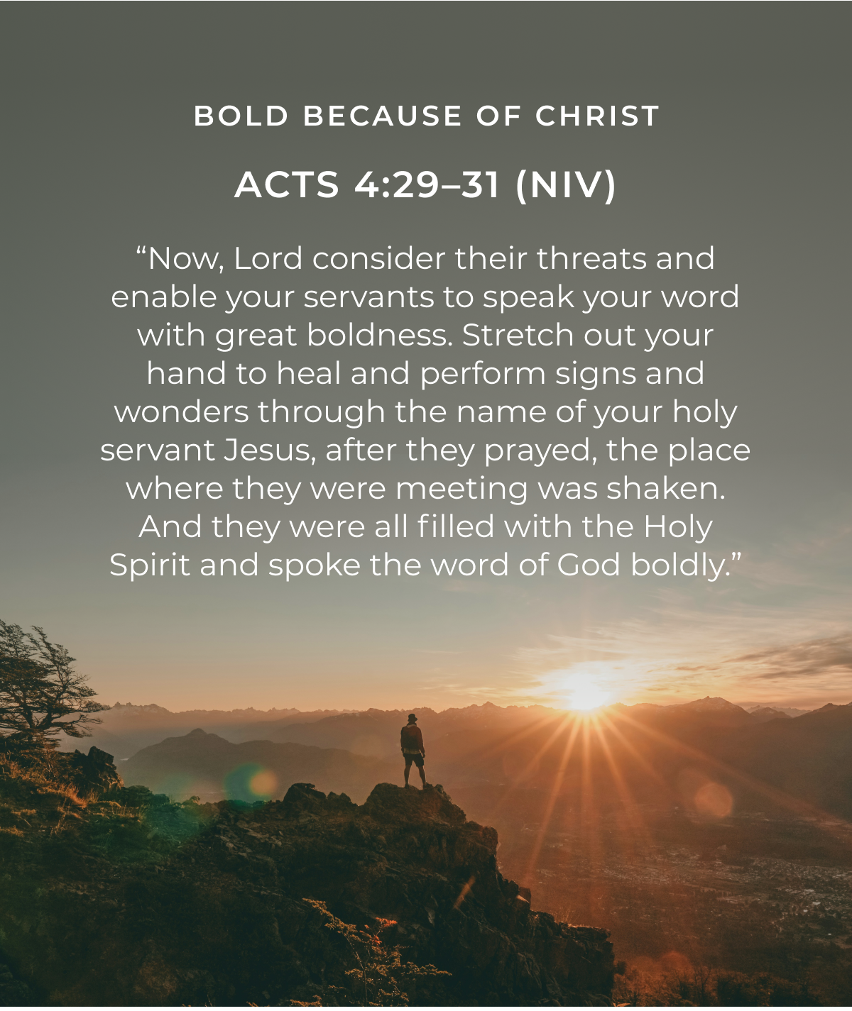 BOLD BECAUSE OF CHRIST ACTS 4:29-31 (NIV) "Now, Lord consider their threats and enable your servants to speak your word with great boldness. Stretch out your hand to heal and perform signs and wonders through the name of your holy servant Jesus, after they prayed, the place where they were meeting was shaken. And they were all filled with the Holy Spirit and spoke the word of God boldly."