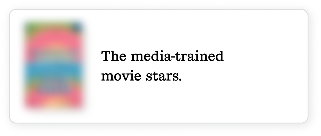 The media-trained movie stars.