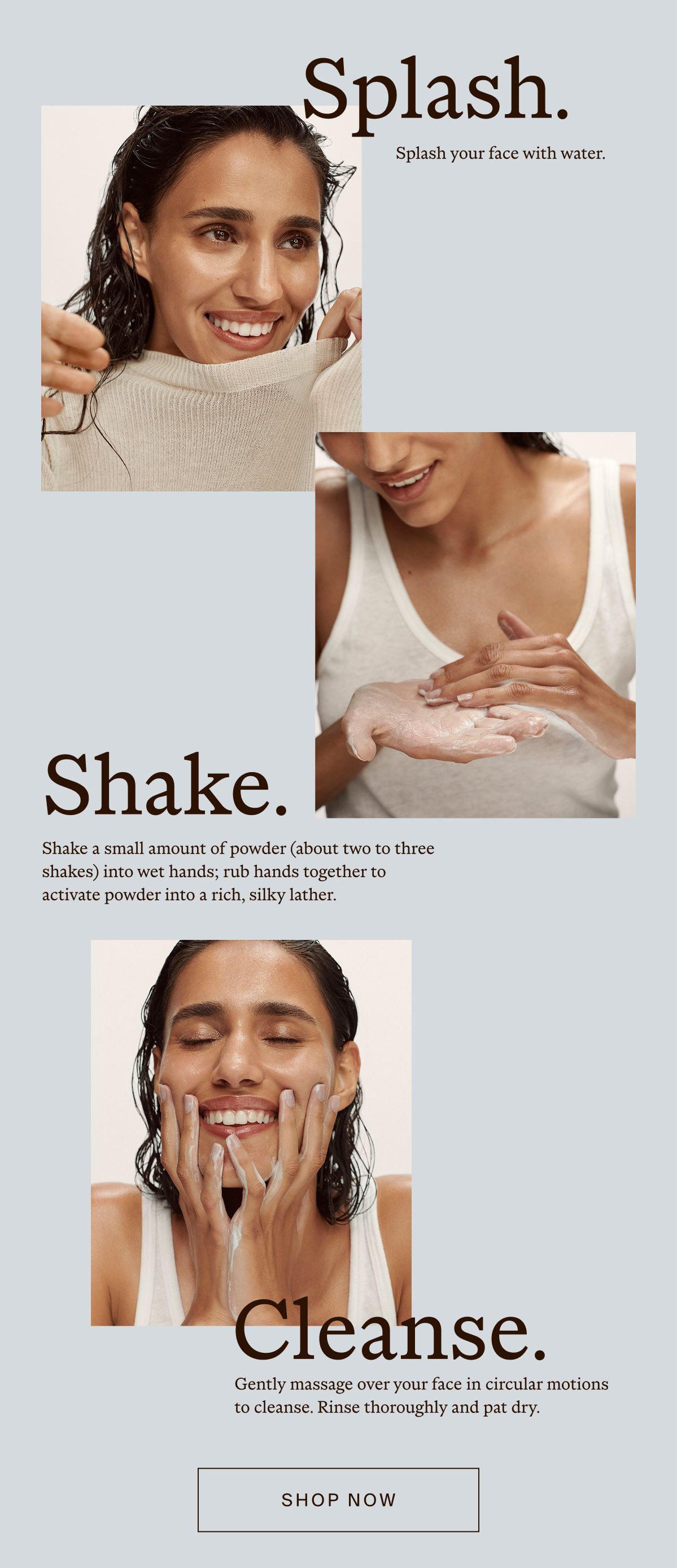 Splash. Shake. Cleanse.