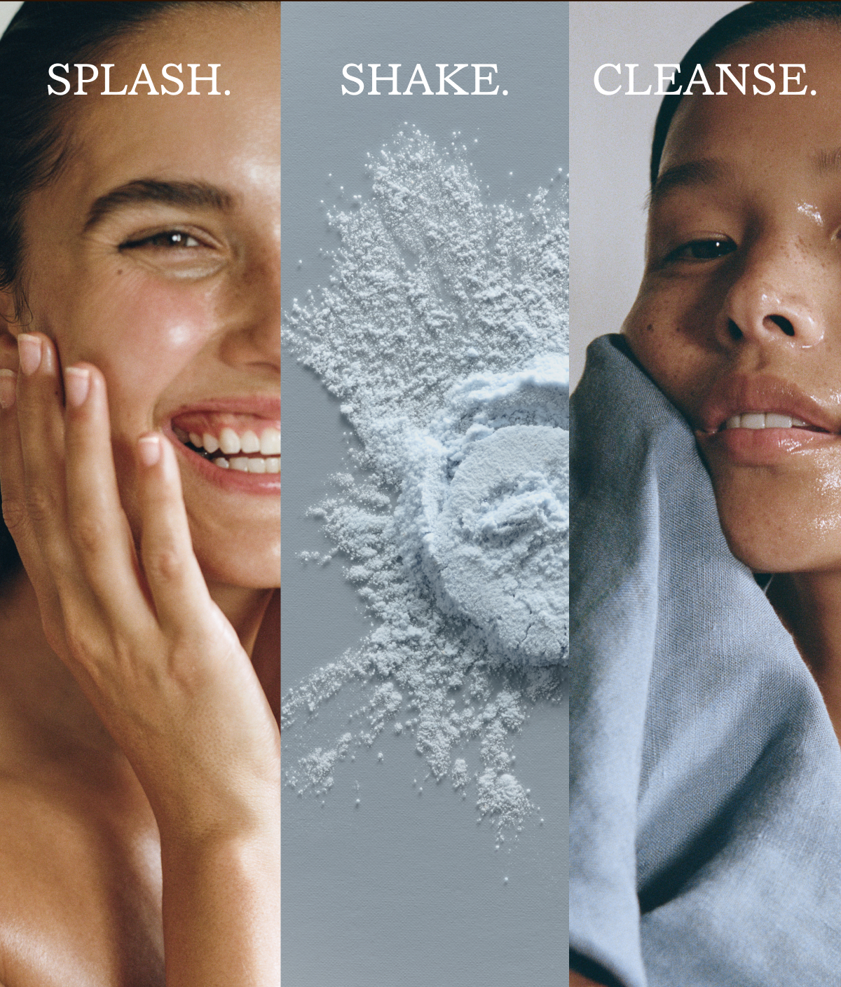 Splash. Shake. Cleanse