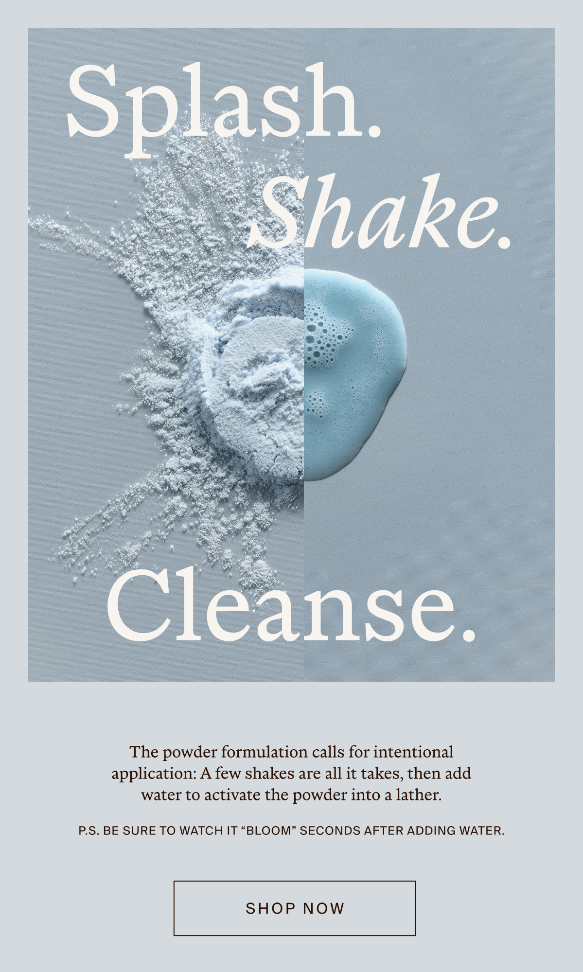 Splash. Shake. Cleanse. 