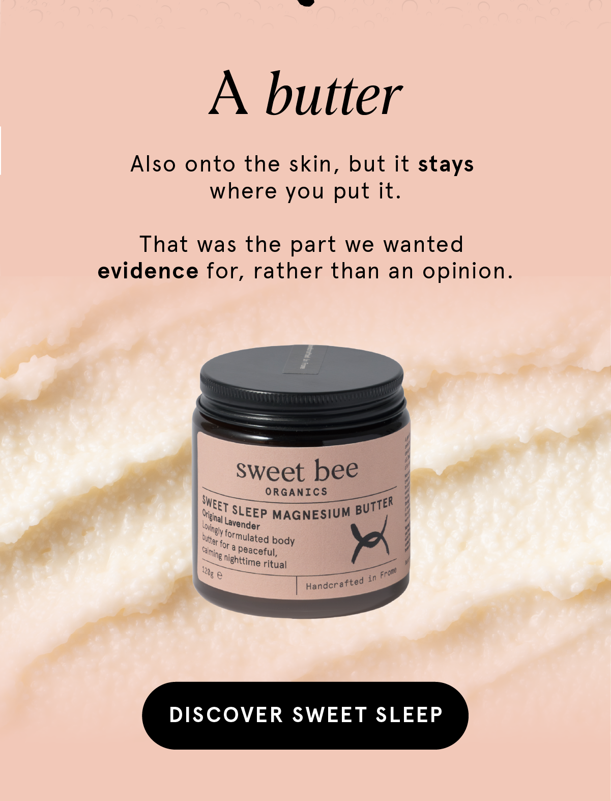 A butter also goes onto the skin, but it stays where you put it. That was the part we wanted evidence for. Discover Sweet Sleep. A butter also goes onto the skin, but it stays where you put it. That was the part we wanted evidence for. Discover Sweet Sleep.