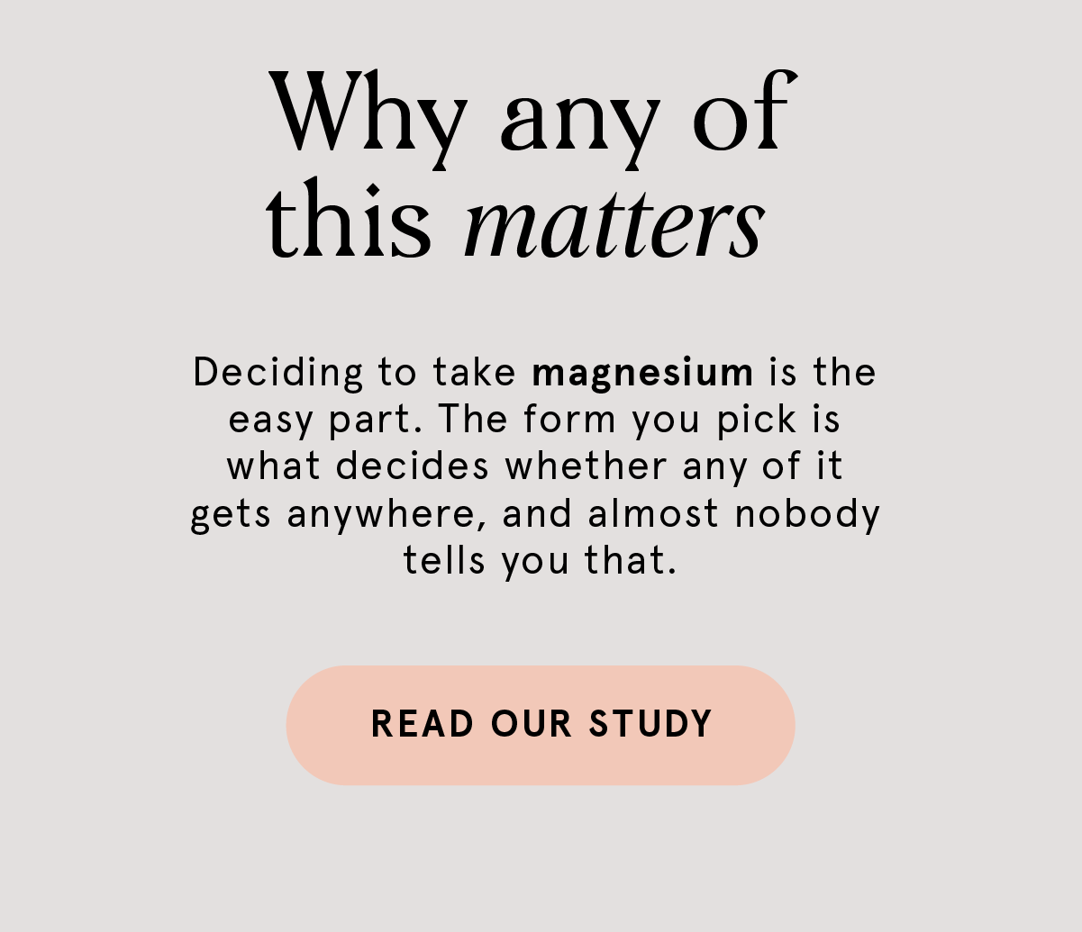 Why any of this matters: deciding to take magnesium is the easy part, the form you pick is what decides whether any of it gets anywhere. Read our study. Why any of this matters: deciding to take magnesium is the easy part, the form you pick is what decides whether any of it gets anywhere. Read our study.