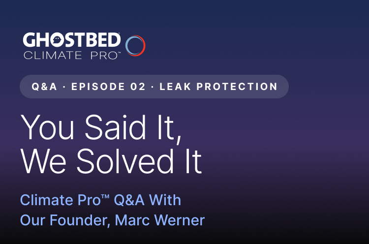 GhostBed Climate Pro™ · Q&A · Episode 02 · Leak Protection · You Said It, We Solved It · Climate Pro™ Q&A With Our Founder, Marc Werner