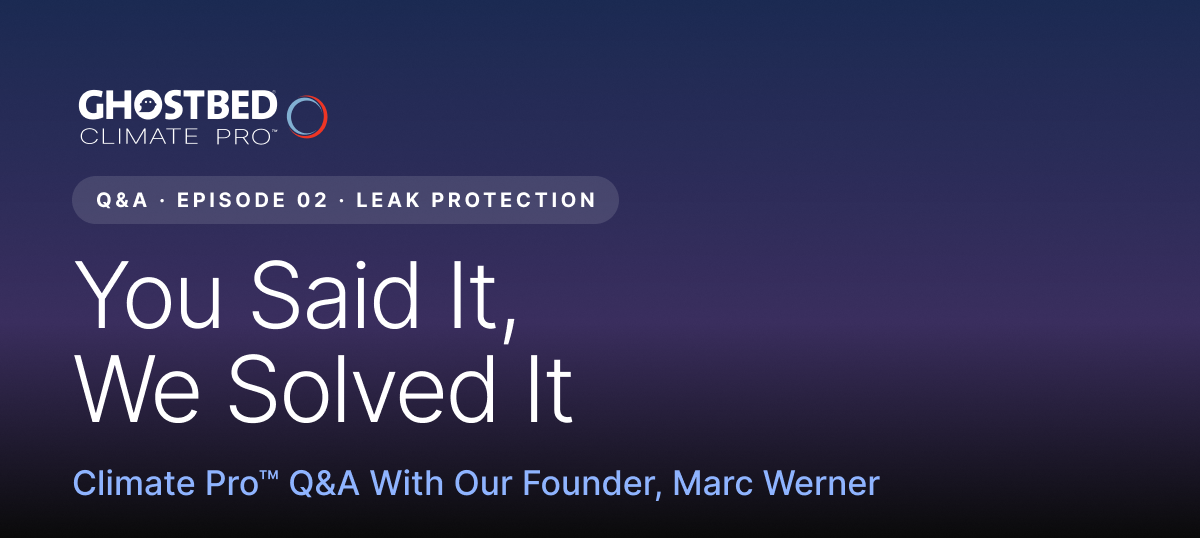 GhostBed Climate Pro™ · Q&A · Episode 02 · Leak Protection · You Said It, We Solved It · Climate Pro™ Q&A With Our Founder, Marc Werner