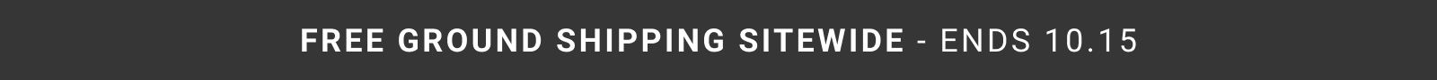 FREE GROUND SHIPPING SITEWIDE - ENDS 10.15