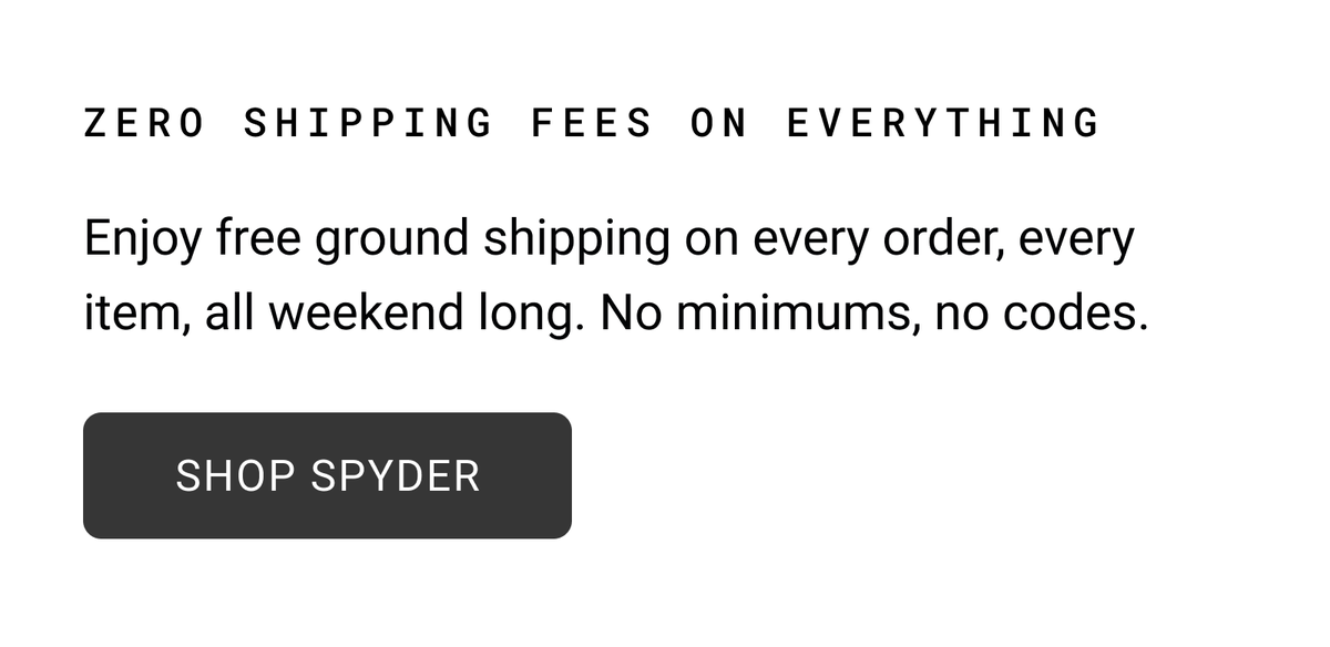 Zero shipping fees on everything. Shop Spyder