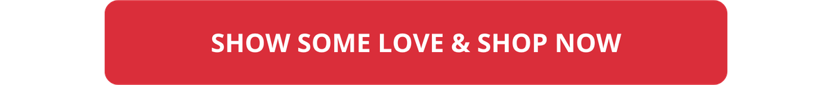 SHOW SOME LOVE & SHOP NOW