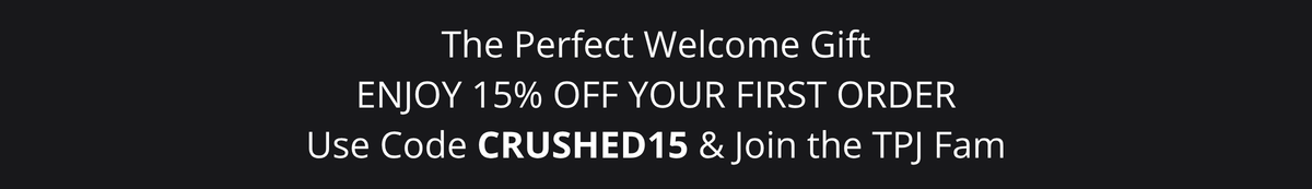 The Perfect Welcome Gift! Enjoy 15% off your first order - use code CRUSHED15 & join the TPJ Fam