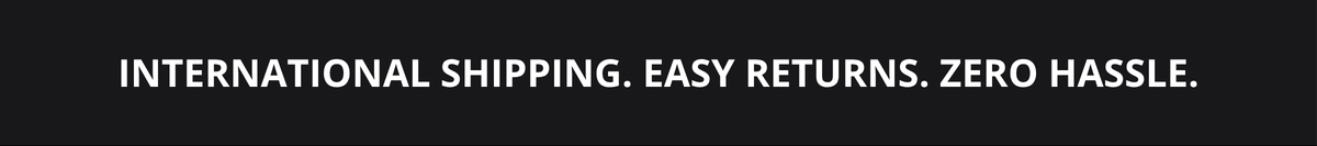 International Shipping. Easy Returns. Zero Hassle.