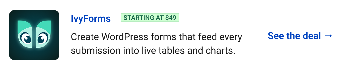 IvyForms (starting at $49) - Create WordPress forms that feed every submission into live tables and charts. See the deal →