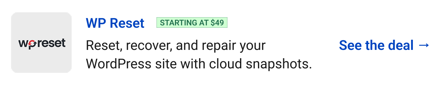 WP Reset (starting at $49) - Reset, recover, and repair your WordPress site with cloud snapshots. See the deal →
