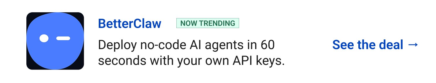 BetterClaw (Now trending) - Deploy no-code AI agents in 60 seconds with your own API keys. See the deal →