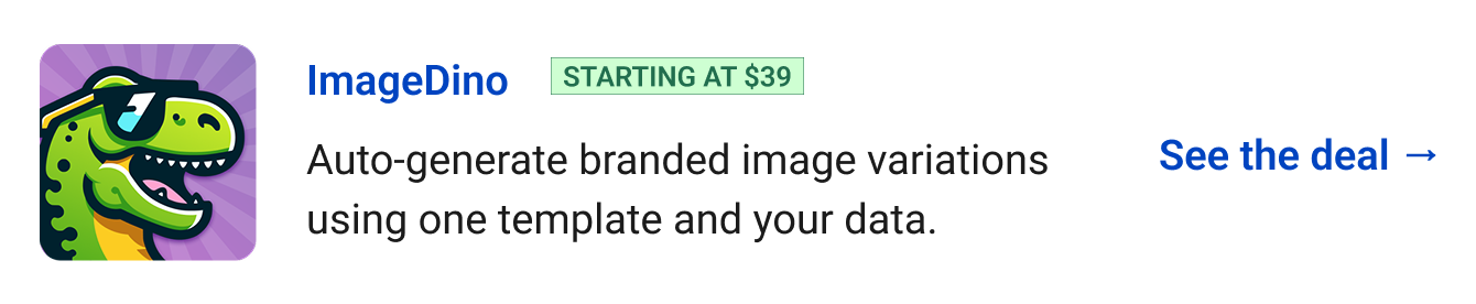 ImageDino (starting at $39) - Auto-generate branded image variations using one template and your data. See the deal →