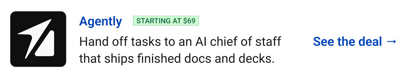 Agently (starting at $69) - Hand off tasks to an AI chief of staff that ships finished docs and decks. See the deal →