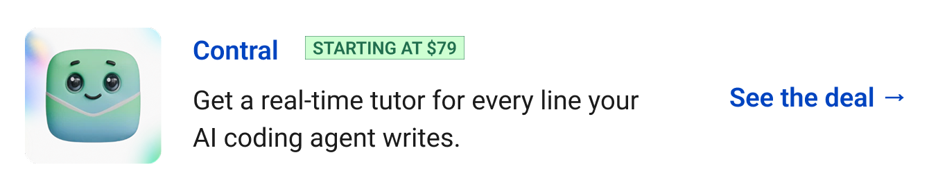 Contral (starting at $79) - Get a real-time tutor for every line your AI coding agent writes. See the deal →