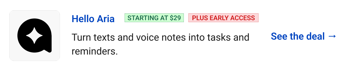 Hello Aria (starting at $29, Plus Early Access) - Turn texts and voice notes into tasks and reminders. See the deal →