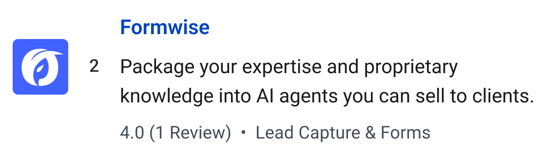 Formwise: Package your expertise and proprietary knowledge into AI agents you can sell to clients.