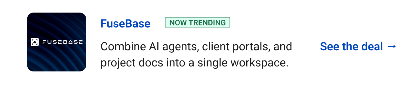 FuseBase (Now Trending) - Combine AI agents, client portals, and project docs into a single workspace. See the deal →